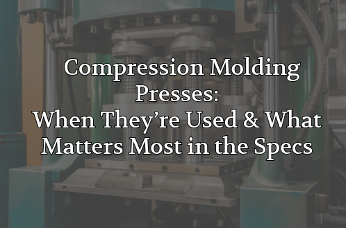 Industrial compression molding press machinery with overlaid blog title text: Compression Molding Presses: When They're Used & What Matters Most in the Specs.